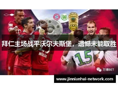 拜仁主场战平沃尔夫斯堡，遗憾未能取胜