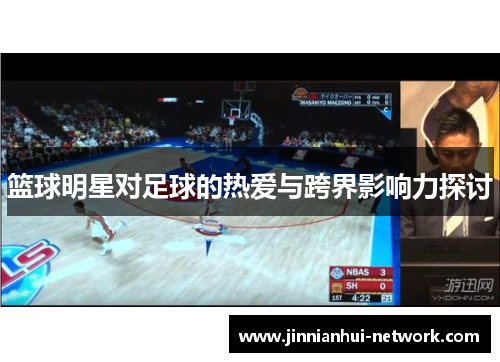 篮球明星对足球的热爱与跨界影响力探讨