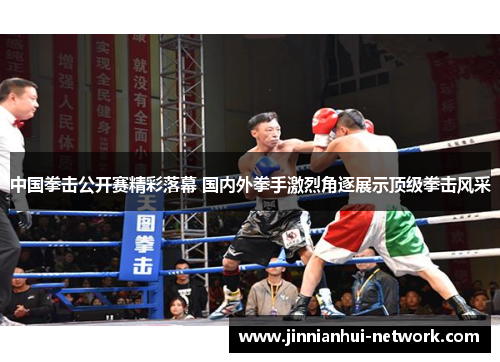 中国拳击公开赛精彩落幕 国内外拳手激烈角逐展示顶级拳击风采