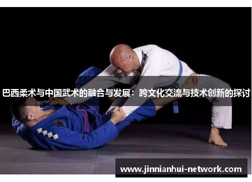 巴西柔术与中国武术的融合与发展：跨文化交流与技术创新的探讨